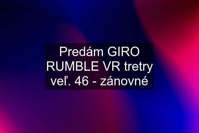 Predám GIRO RUMBLE VR tretry veľ. 46 - zánovné
