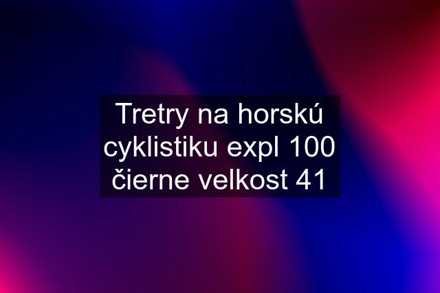 Tretry na horskú cyklistiku expl 100 čierne velkost 41