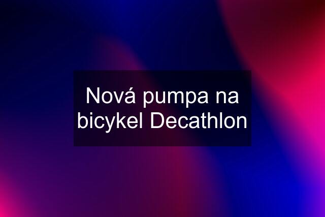 Nová pumpa na bicykel Decathlon