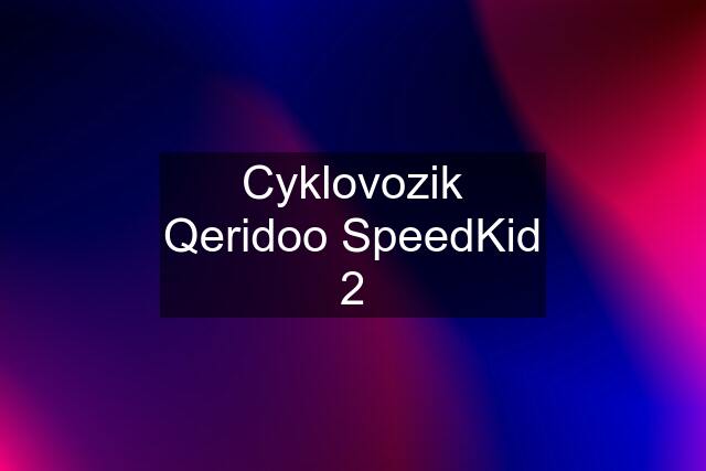 Cyklovozik Qeridoo SpeedKid 2