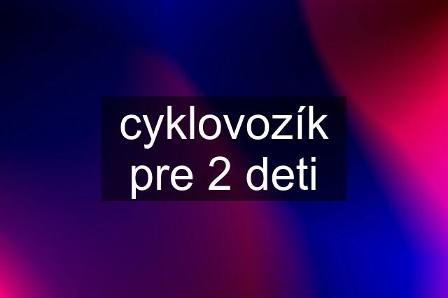 cyklovozík pre 2 deti