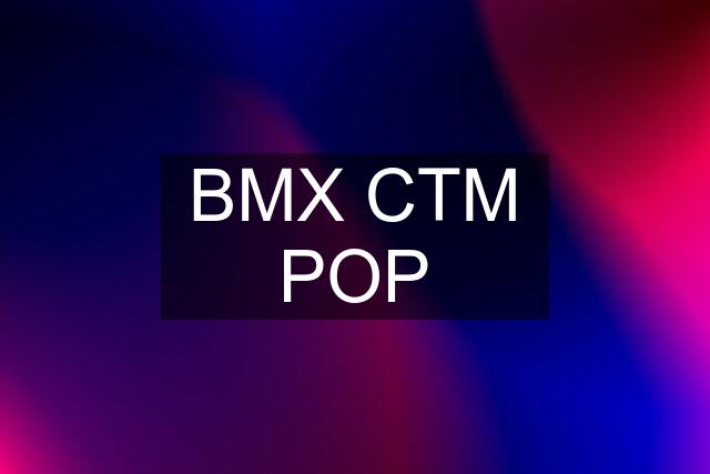 BMX CTM POP