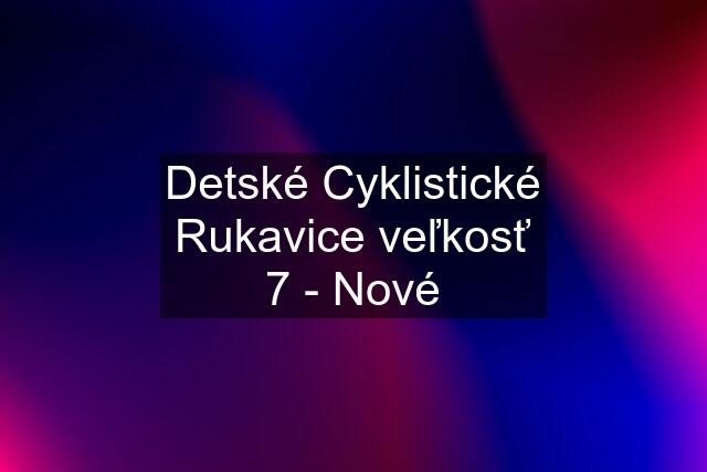 Detské Cyklistické Rukavice veľkosť 7 - Nové