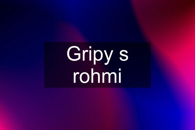 Gripy s rohmi