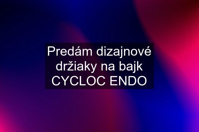 Predám dizajnové držiaky na bajk CYCLOC ENDO