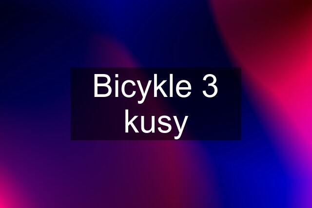 Bicykle 3 kusy