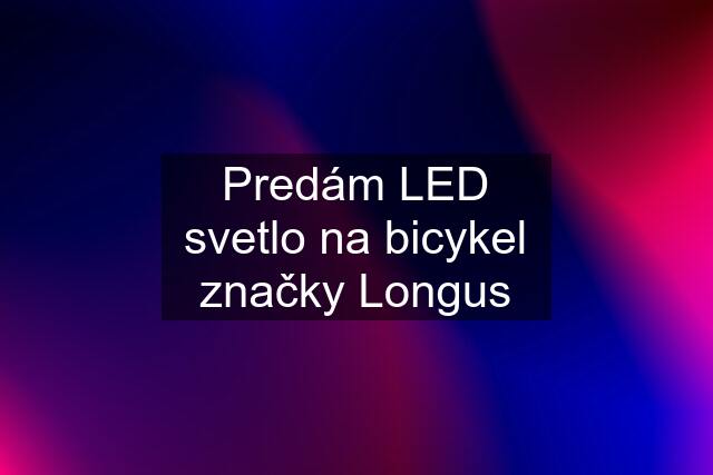 Predám LED svetlo na bicykel značky Longus