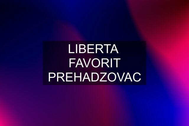 LIBERTA  FAVORIT PREHADZOVAC