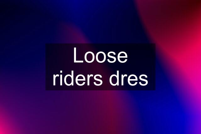 Loose riders dres