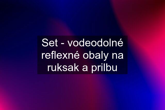 Set - vodeodolné reflexné obaly na ruksak a prilbu