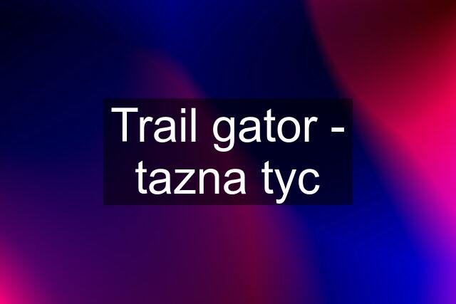 Trail gator - tazna tyc