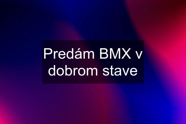 Predám BMX v dobrom stave