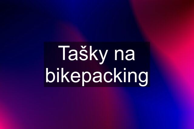 Tašky na bikepacking