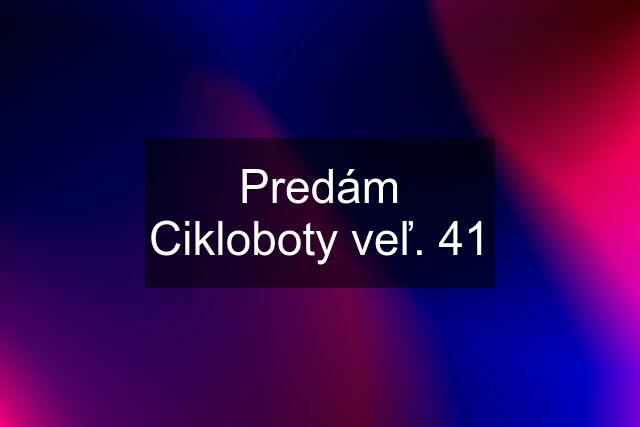 Predám Cikloboty veľ. 41