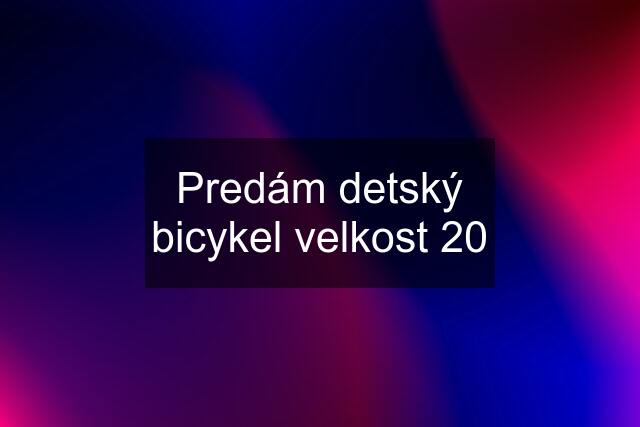 Predám detský bicykel velkost 20