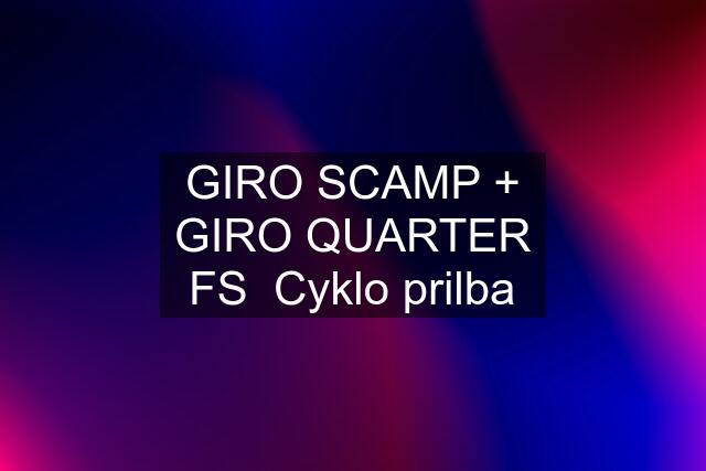 GIRO SCAMP + GIRO QUARTER FS  Cyklo prilba