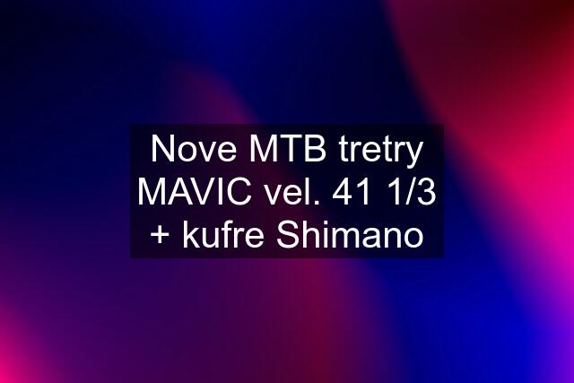 Nove MTB tretry MAVIC vel. 41 1/3 + kufre Shimano