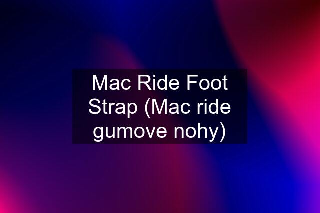 Mac Ride Foot Strap (Mac ride gumove nohy)