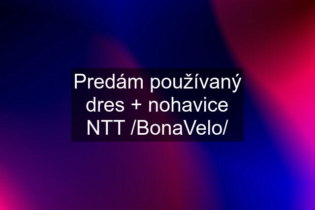 Predám používaný dres + nohavice NTT /BonaVelo/