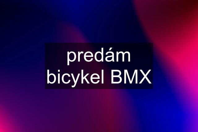 predám bicykel BMX