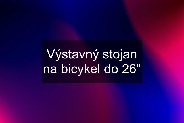 Výstavný stojan na bicykel do 26”