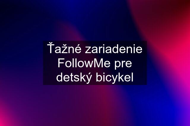 Ťažné zariadenie FollowMe pre detský bicykel