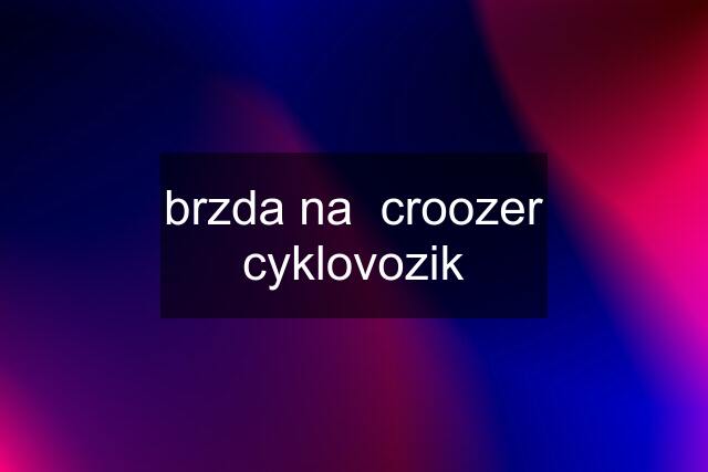 brzda na  croozer cyklovozik