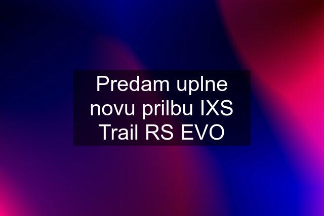 Predam uplne novu prilbu IXS Trail RS EVO