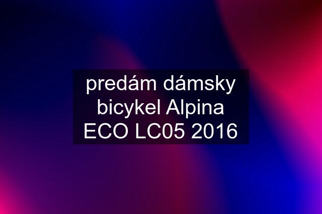 predám dámsky bicykel Alpina ECO LC05 2016