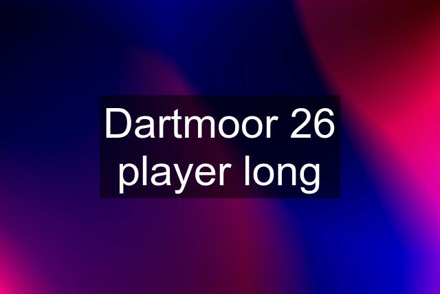 Dartmoor 26 player long