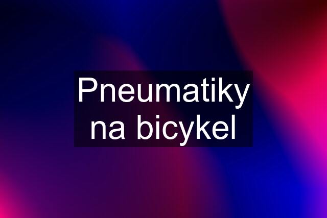 Pneumatiky na bicykel