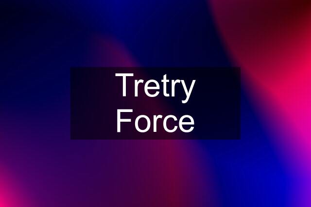 Tretry Force