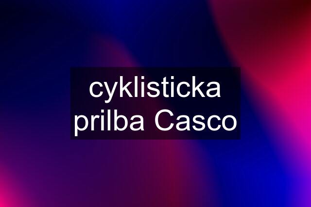 cyklisticka prilba Casco