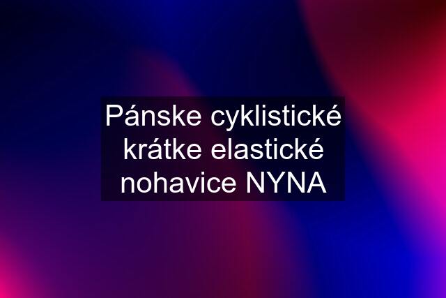 Pánske cyklistické krátke elastické nohavice NYNA