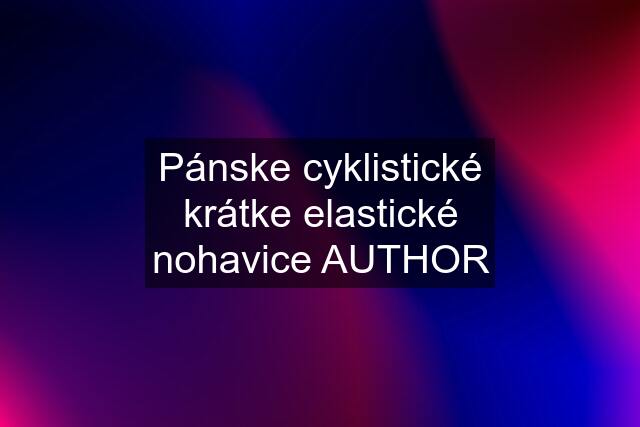 Pánske cyklistické krátke elastické nohavice AUTHOR