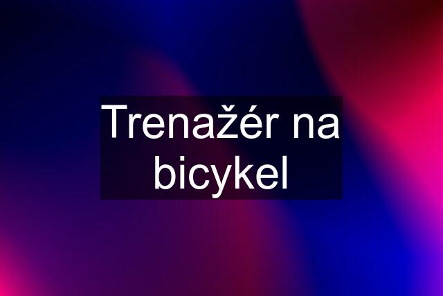 Trenažér na bicykel