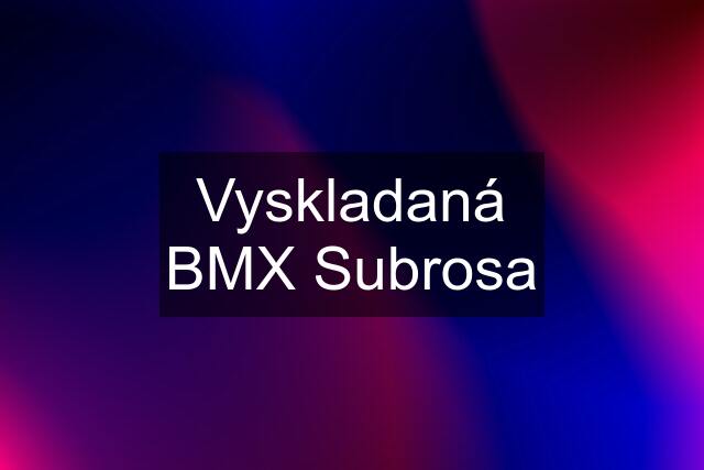 Vyskladaná BMX Subrosa