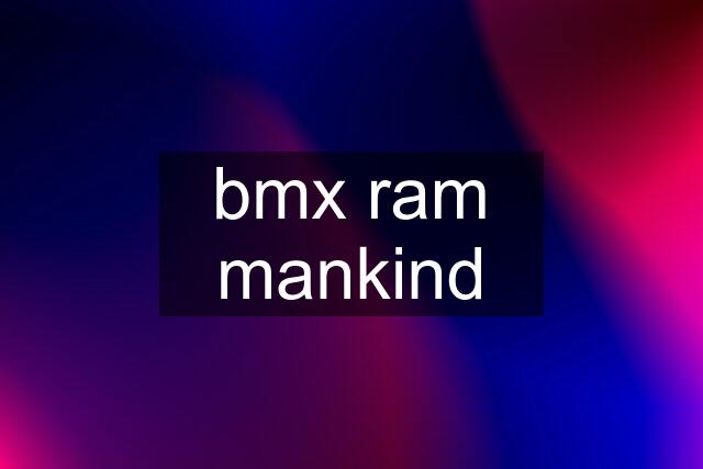 bmx ram mankind