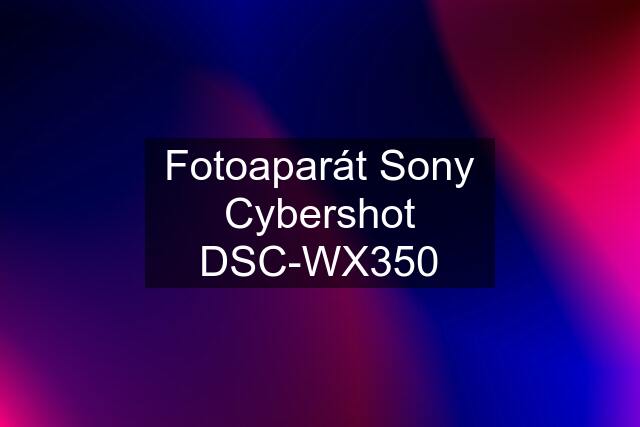 Fotoaparát Sony Cybershot DSC-WX350