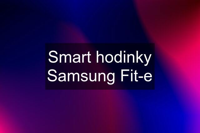 Smart hodinky Samsung Fit-e