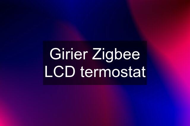 Girier Zigbee LCD termostat