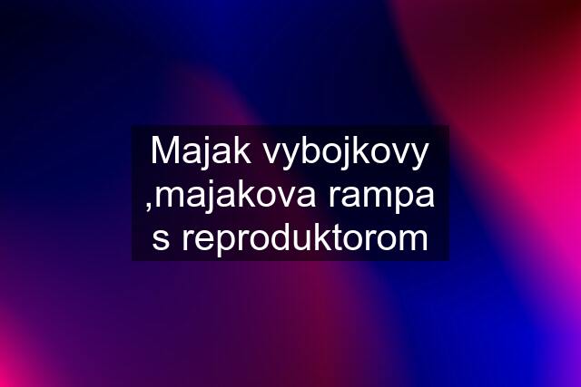 Majak vybojkovy ,majakova rampa s reproduktorom