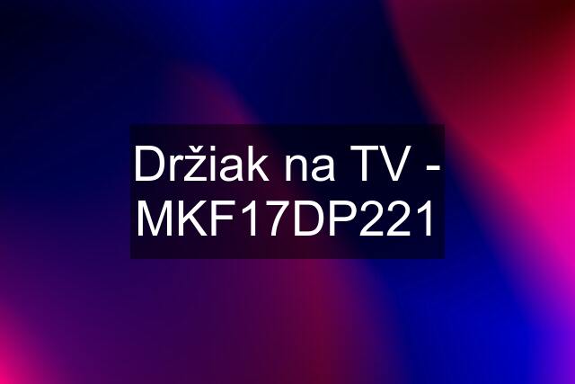 Držiak na TV - MKF17DP221