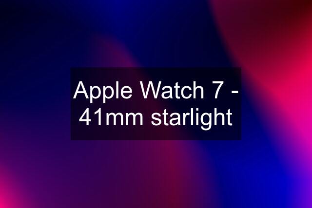 Apple Watch 7 - 41mm starlight