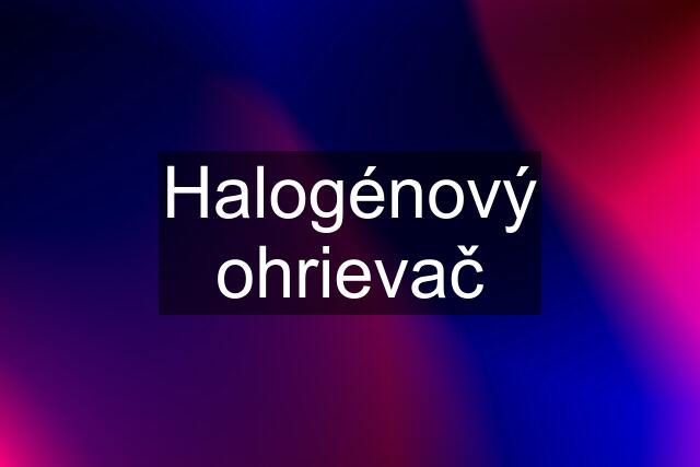 Halogénový ohrievač