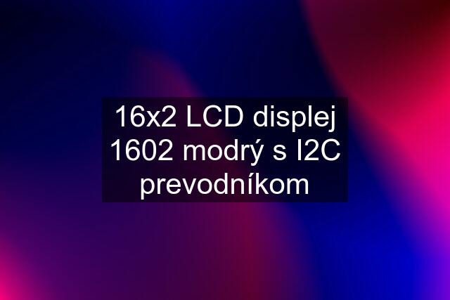 16x2 LCD displej 1602 modrý s I2C prevodníkom