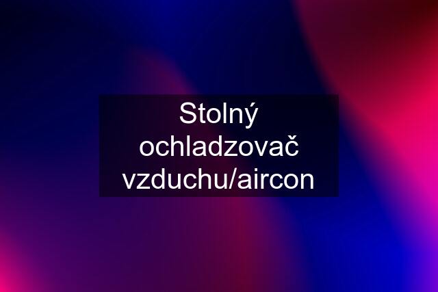 Stolný ochladzovač vzduchu/aircon