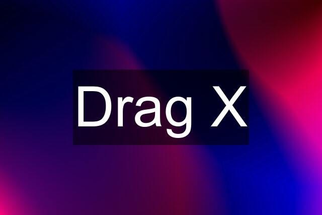 Drag X