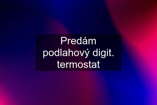 Predám podlahový digit. termostat