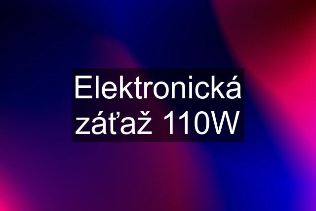 Elektronická záťaž 110W